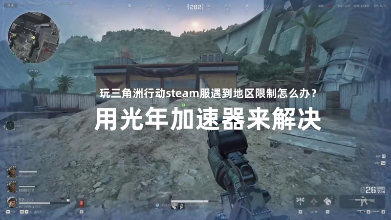 玩steam平台三角洲行动遇到地区限制怎么办？用光年加速器