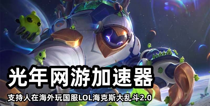 国服LOL海克斯大乱斗2.0火爆,海外党靠光年加速器畅玩国服游戏