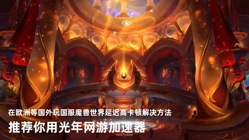光年加速器支持人在欧洲海外低延迟玩魔兽世界国服12.0前夕