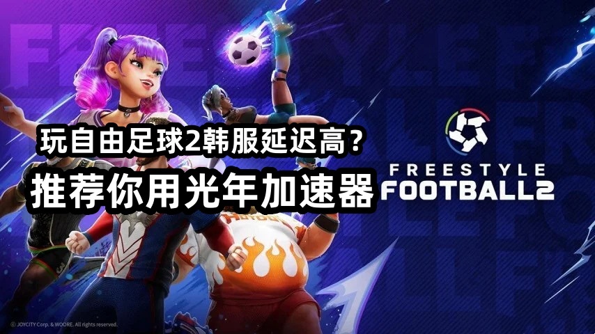《自由足球2》韩服官网是多少？哪个加速器能玩freestylefootball2