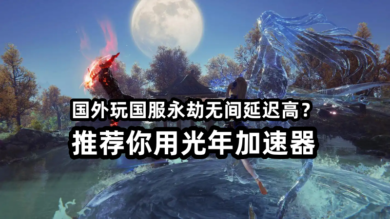 在美国玩国服永劫无间延迟Ping几百上千怎么解决？用光年加速器