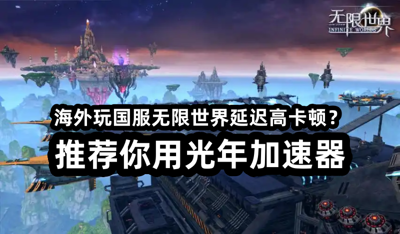 玩无限世界国服延迟高怎么办？海外回国游戏加速器推荐
